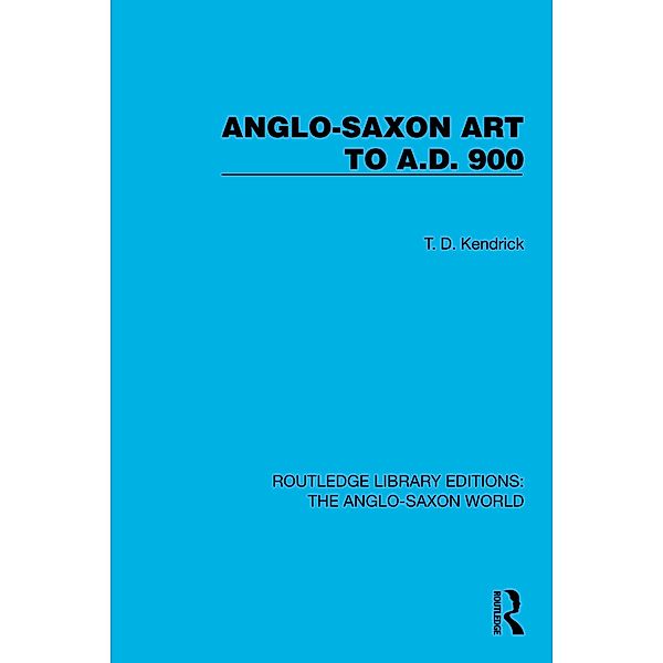 Anglo-Saxon Art to A.D. 900, T. D. Kendrick