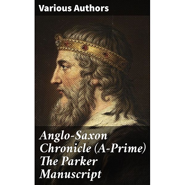 Anglo-Saxon Chronicle (A-Prime) The Parker Manuscript, Various Authors