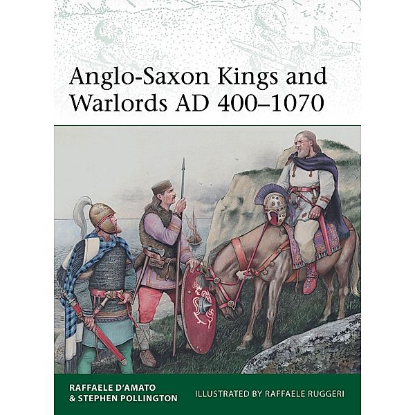 Anglo-Saxon Kings and Warlords AD 400-1070, Raffaele D'Amato, Stephen Pollington