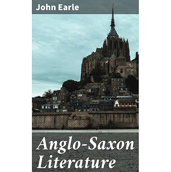 Anglo-Saxon Literature, John Earle