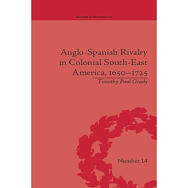 Anglo-Spanish Rivalry in Colonial South-East America, 1650-1725, Timothy Paul Grady