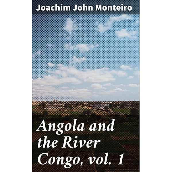 Angola and the River Congo, vol. 1, Joachim John Monteiro