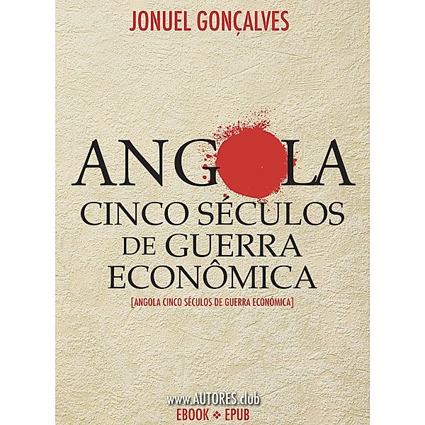 Angola Cinco Séculos de Guerra Econômica, Jonuel Gonçalves
