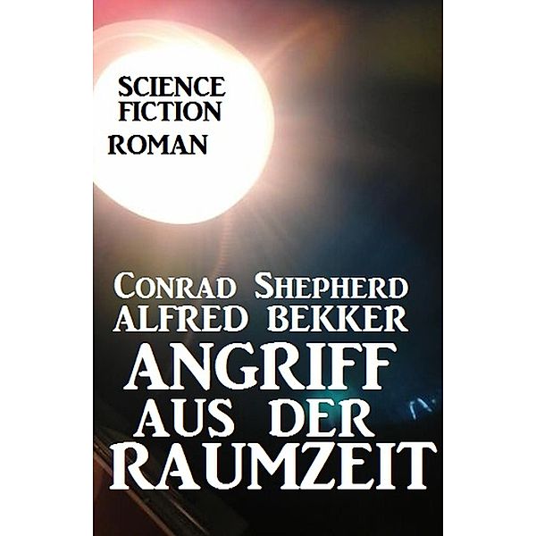 Angriff aus der Raumzeit, Alfred Bekker, Conrad Shepherd
