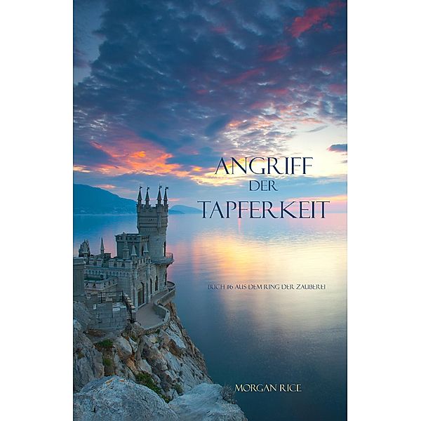 Angriff der Tapferkeit (Der Ring der Zauberei - Band 6) / Der Ring der Zauberei, Morgan Rice