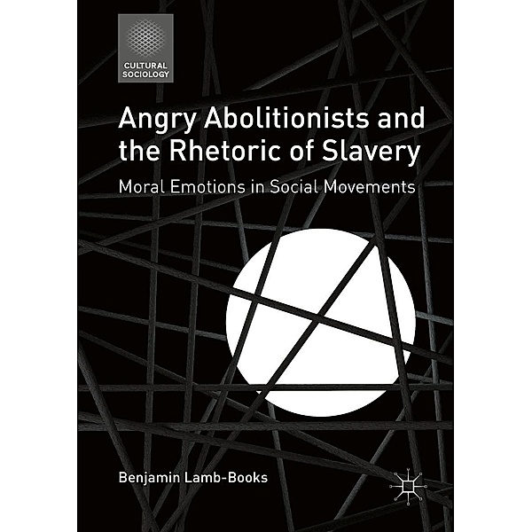 Angry Abolitionists and the Rhetoric of Slavery / Cultural Sociology, Benjamin Lamb-Books