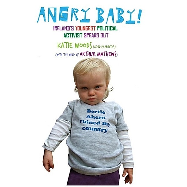 Angry Baby: Ireland's Youngest Political Activist Speaks Out, Arthur Mathews