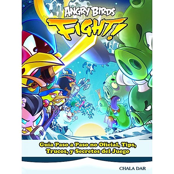 Angry Birds Fight! Guia Paso a Paso no Oficial, Tips, Trucos, y Secretos del Juego, Joshua Abbott