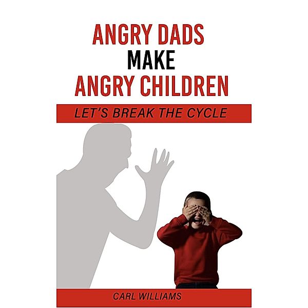 Angry Dads Make Angry Children (1, #3) / 1, Carl Williams