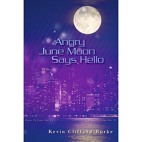 Angry June Moon Says Hello: Poems to Come Out To, Kevin Burke