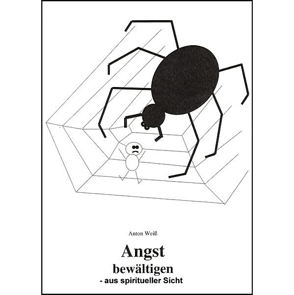 Angst bewältigen - aus spiritueller Sicht, Anton Weiß