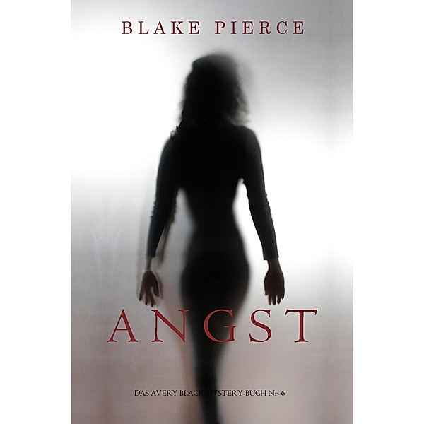 Angst (Ein Avery Black Mystery-Buch 6) / Ein Avery Black Mystery Bd.6, Blake Pierce
