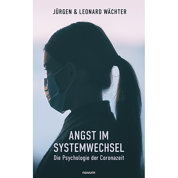 Angst im Systemwechsel - Die Psychologie der Coronazeit, Jürgen Wächter, Leonard Wächter