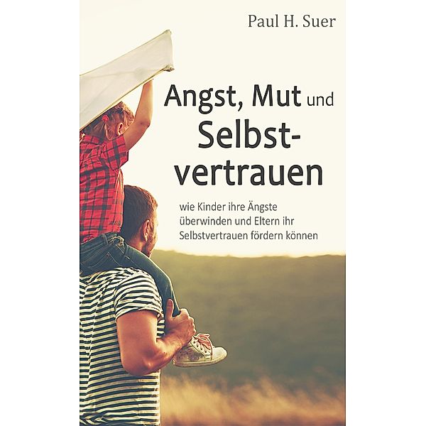 Angst, Mut und Selbstvertrauen, Paul H. Suer