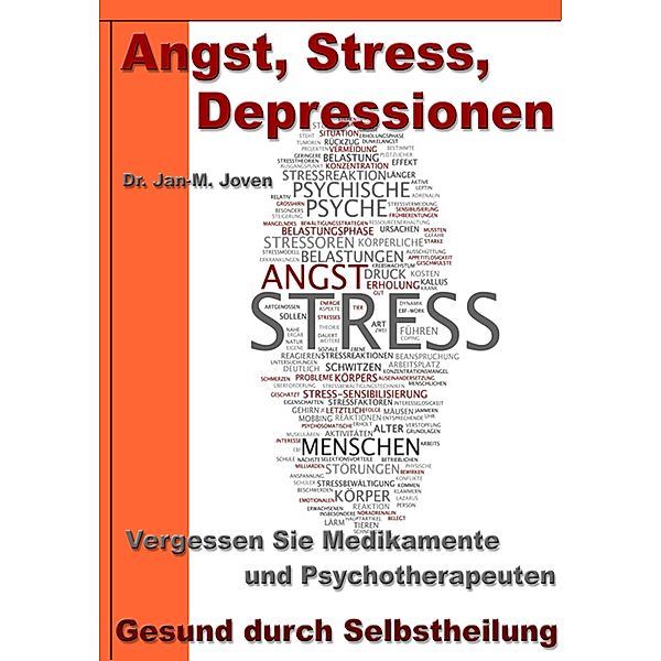 Angst, Stress, Depressionen - Vergessen Sie Medikamente und Psychotherapeuten, Jan-M. Joven