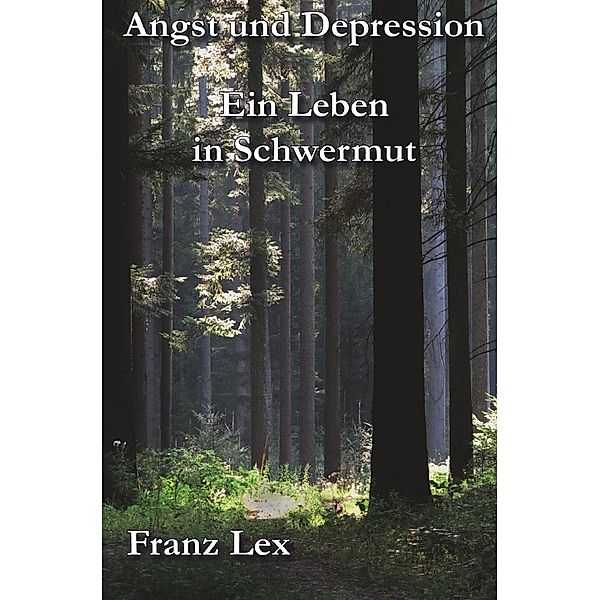 Angst-und Depression Ein Leben in Schwermut, Franz Lex