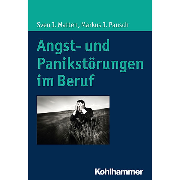 Angst- und Panikstörungen im Beruf, Sven J. Matten, Markus J. Pausch