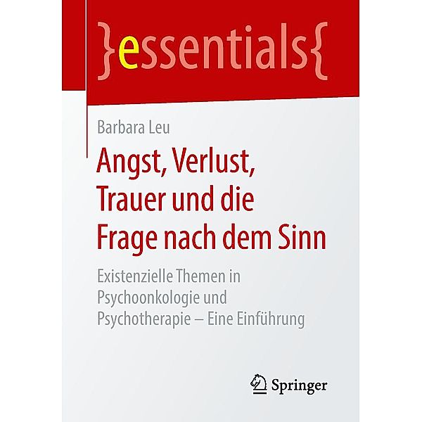 Angst, Verlust, Trauer und die Frage nach dem Sinn / essentials, Barbara Leu