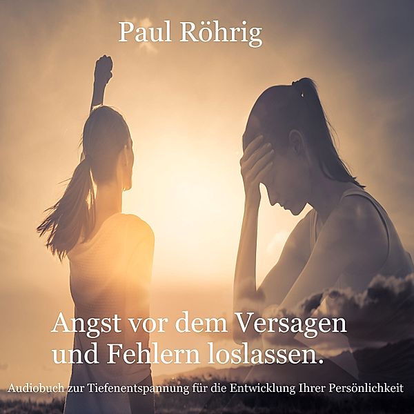 Angst vor dem Versagen und Fehlern loslassen., Paul Röhrig