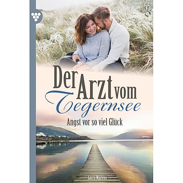 Angst vor so viel Glück / Der Arzt vom Tegernsee Bd.55, Laura Martens