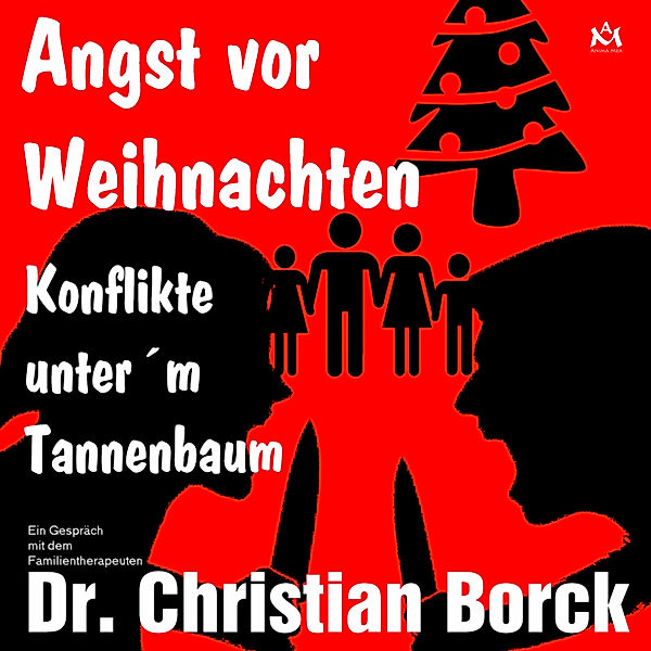 Angst vor Weihnachten - Konflikte unter´m Tannenbaum, Uwe Spies, Christian Dr. med. Borck