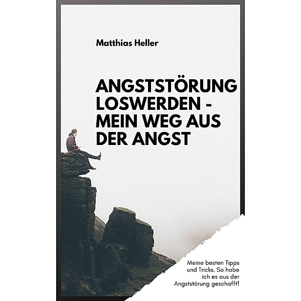 Angststörung loswerden - Mein Weg aus der Angst, Matthias Heller