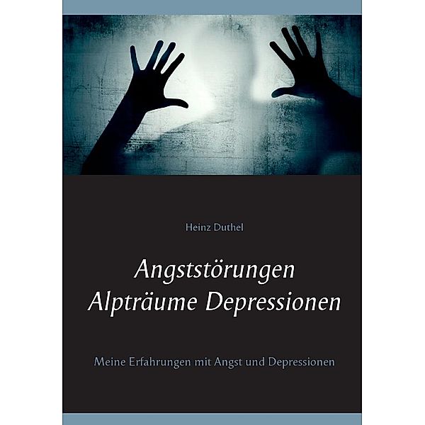 Angststörungen - Alpträume - Depressionen, Heinz Duthel