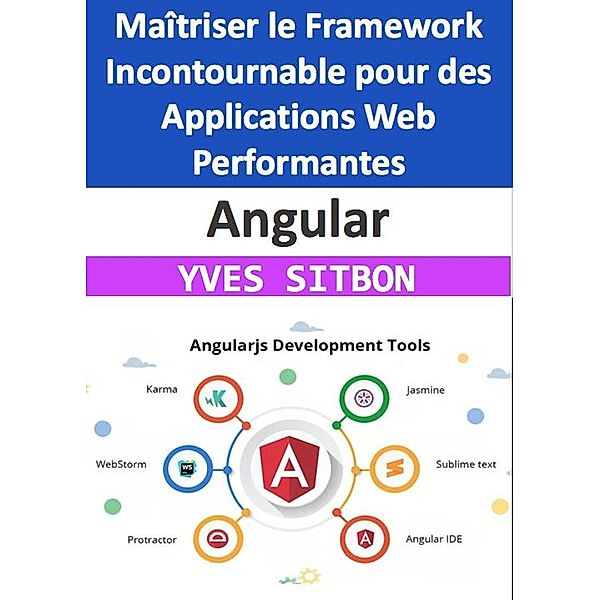 Angular : Maîtriser le Framework Incontournable pour des Applications Web Performantes, Yves Sitbon