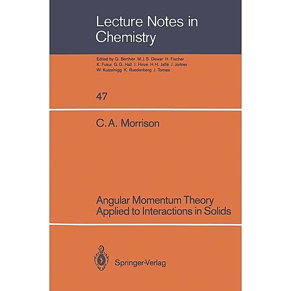 Angular Momentum Theory Applied to Interactions in Solids / Lecture Notes in Chemistry Bd.47, Clyde A. Morrison