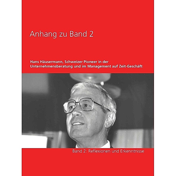 Anhang zu Band 2 - Hans Häusermann, Schweizer Pioneer in der Unternehmensberatung und im Management auf Zeit-Geschäft, Hans Häusermann