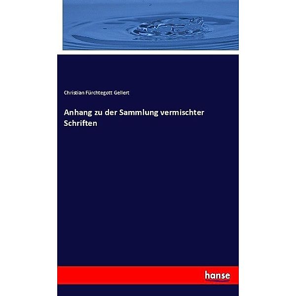 Anhang zu der Sammlung vermischter Schriften, Christian F. Gellert