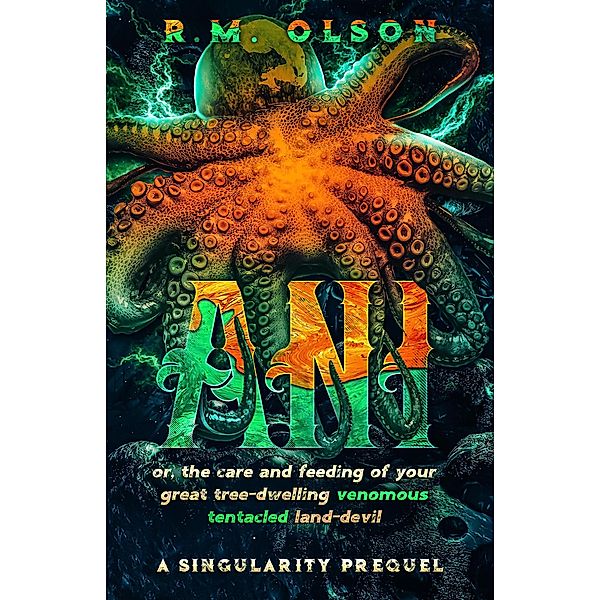 Ani, or the Care and Feeding of Your Great Tree-Dwelling Venomous Tentacled Land-Devil: A Singularity Prequel / Singularity, R. M. Olson