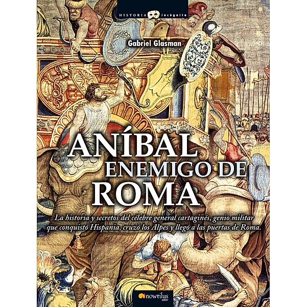 Anibal  Enemigo de Roma / Historia Incógnita, Gabriel Glasman Saroni