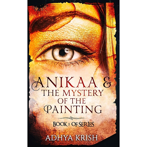 Anikaa & The Mystery of the Painting (BOOK 1 OF THE SERIES, #1) / BOOK 1 OF THE SERIES, Adhya Krish