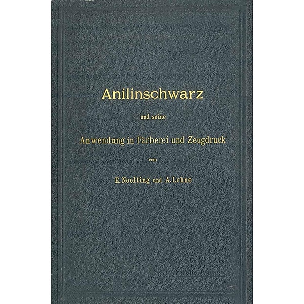 Anilinschwarz und seine Anwendung in Färberei und Zeugdruck, E. Noelting, A. Lehne