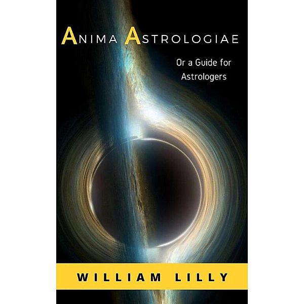Anima Astrologiae Or a Guide for Astrologers, William Lilly