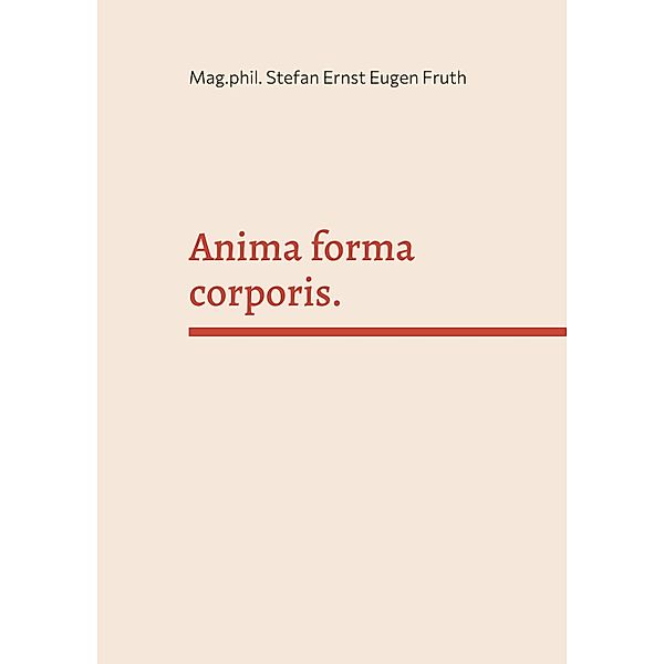 Anima forma corporis., Stefan Ernst Eugen Fruth