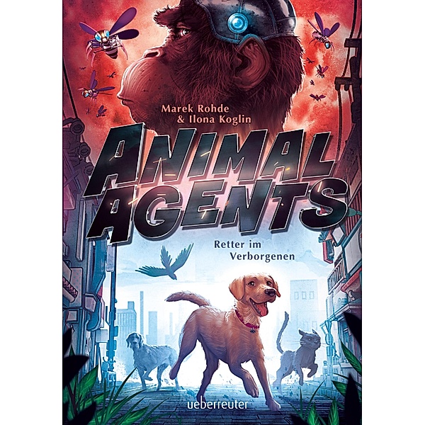 Animal Agents - Retter im Verborgenen (Animal Agents, Bd. 1) / Animal Agents Bd.1, Marek Rohde, Ilona Koglin