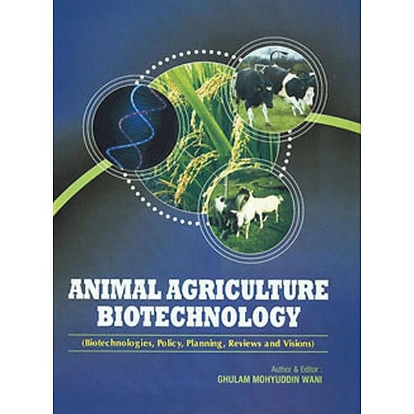 Animal Agriculture Biotechnology (Biotechnologies, Policy, Planning, Reviews and Visions), Ghulam Mohyuddin Wani