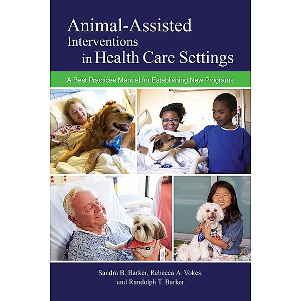 Animal-Assisted Interventions in Health Care Settings / New Directions in the Human-Animal Bond, Sandra B. Barker, Rebecca A. Vokes, Randolph T. Barker