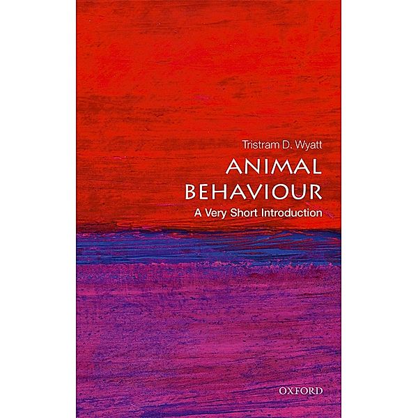 Animal Behaviour: A Very Short Introduction / Very Short Introductions, Tristram D. Wyatt