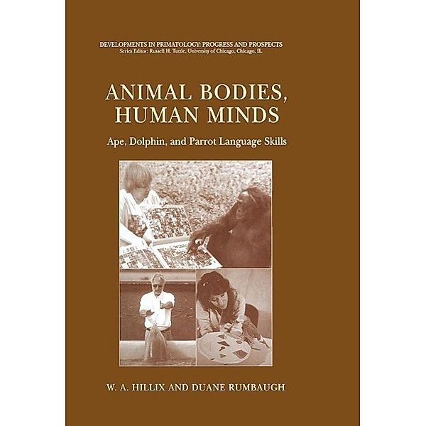 Animal Bodies, Human Minds: Ape, Dolphin, and Parrot Language Skills / Developments in Primatology: Progress and Prospects, W. A. Hillix, Duane Rumbaugh
