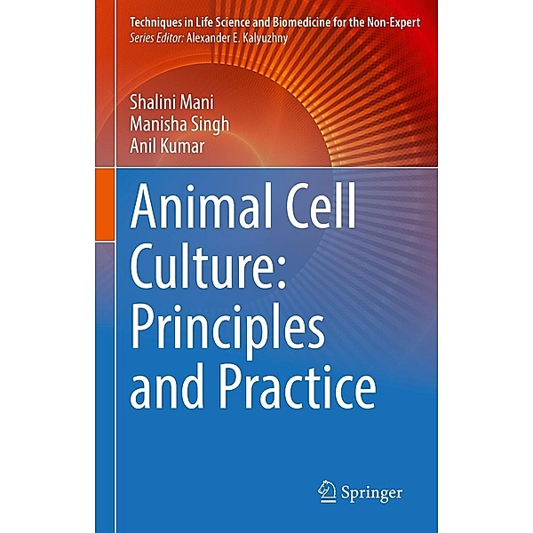 Animal Cell Culture: Principles and Practice / Techniques in Life Science and Biomedicine for the Non-Expert, Shalini Mani, Manisha Singh, Anil Kumar