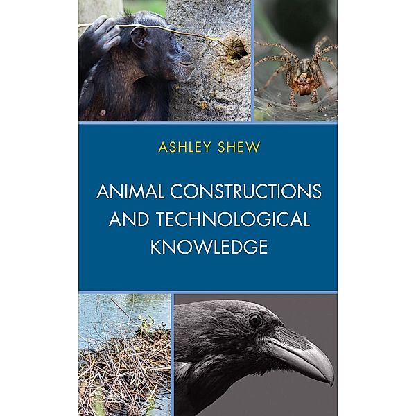 Animal Constructions and Technological Knowledge / Postphenomenology and the Philosophy of Technology, Ashley Shew