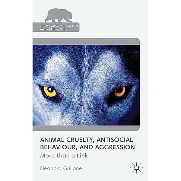 Animal Cruelty, Antisocial Behaviour, and Aggression / The Palgrave Macmillan Animal Ethics Series, Eleonora Gullone