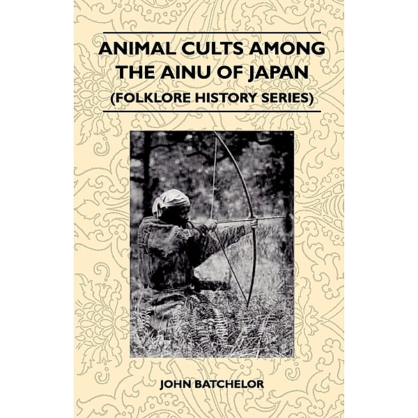 Animal Cults Among the Ainu of Japan (Folklore History Series), John Batchelor