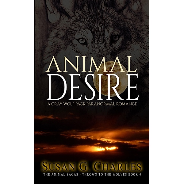 Animal Desire: A Gray Wolf Pack Paranormal Romance (The Animal Sagas, #4) / The Animal Sagas, Susan G. Charles