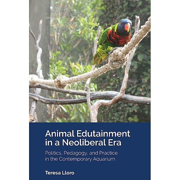 Animal Edutainment in a Neoliberal Era / [Re]thinking Environmental Education Bd.15, Teresa Lloro