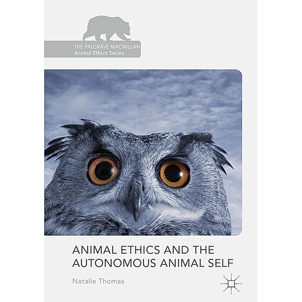 Animal Ethics and the Autonomous Animal Self / The Palgrave Macmillan Animal Ethics Series, Natalie Thomas