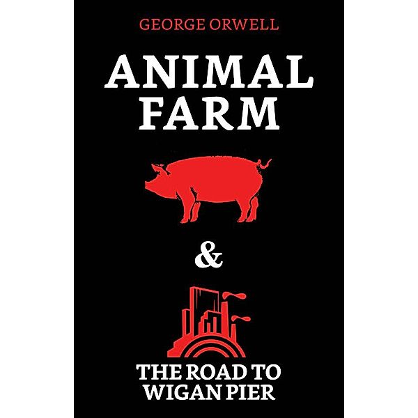Animal Farm & The Road to Wigan Pier / True Sign Publishing House, George Orwell